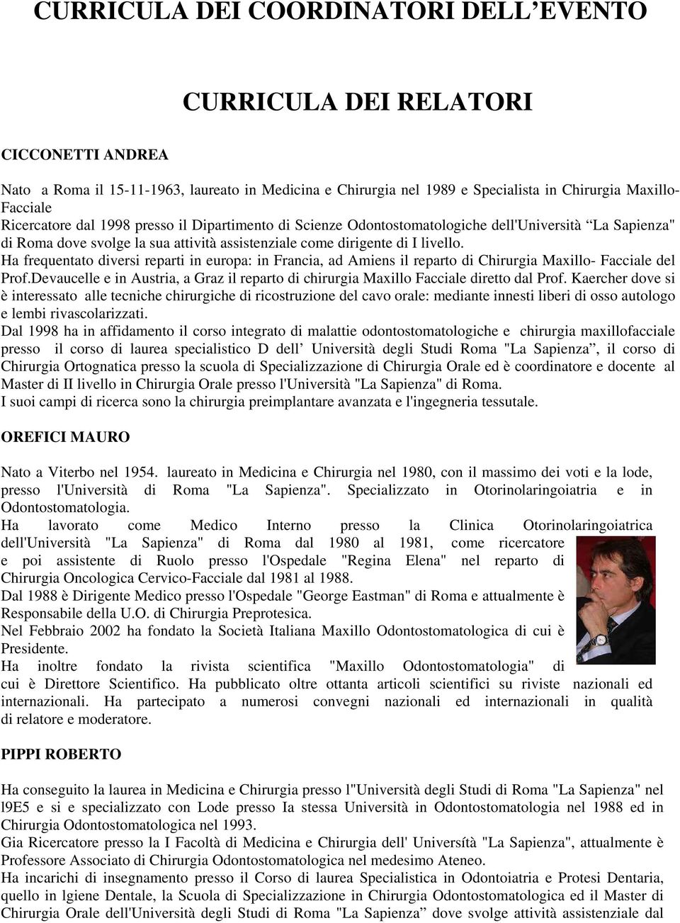 Ha frequentato diversi reparti in europa: in Francia, ad Amiens il reparto di Chirurgia Maxillo- Facciale del Prof.