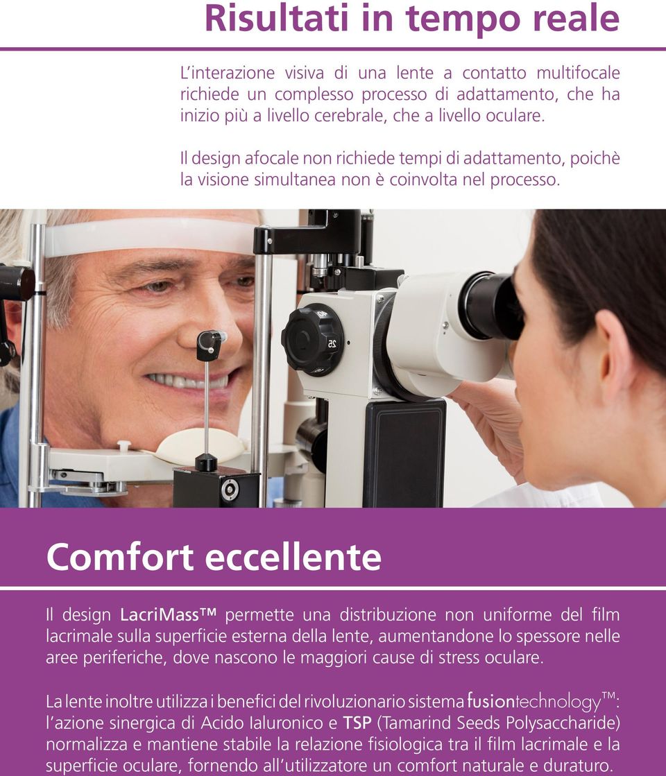 Comfort eccellente Il design LacriMass permette una distribuzione non uniforme del film lacrimale sulla superficie esterna della lente, aumentandone lo spessore nelle aree periferiche, dove nascono