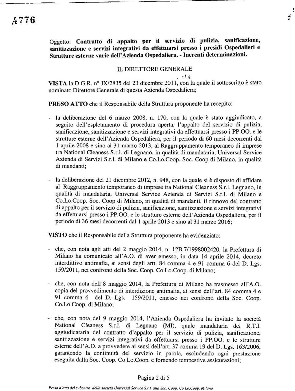 TTORE GENERALE di VISTA la D.G.R. n 002835 del 23 dicembre 20 II, con la quale il sottoscritto è stato nominato Direttore Generale di questa Azienda Ospedaliera; PRESO ATTO che il Responsabile della