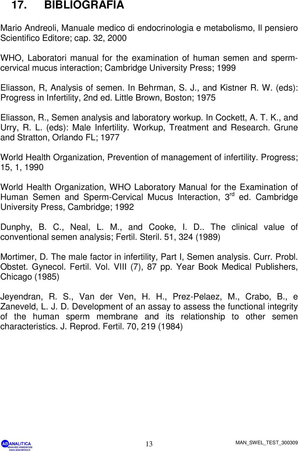 , and Kistner R. W. (eds): Progress in Infertility, 2nd ed. Little Brown, Boston; 1975 Eliasson, R., Semen analysis and laboratory workup. In Cockett, A. T. K., and Urry, R. L. (eds): Male Infertility.