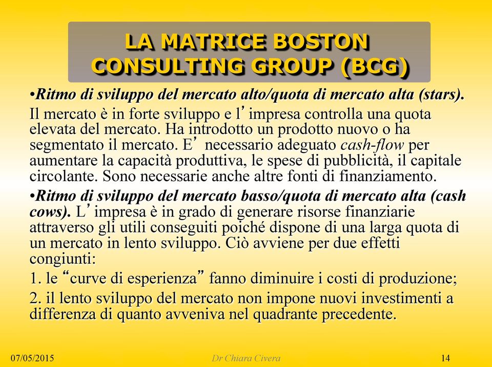 Sono necessarie anche altre fonti di finanziamento. Ritmo di sviluppo del mercato basso/quota di mercato alta (cash cows).