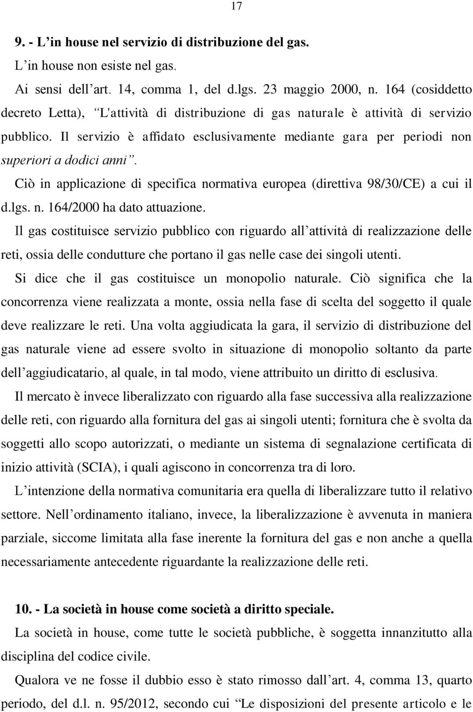 Il servizio è affidato esclusivamente mediante gara per periodi non superiori a dodici anni. Ciò in applicazione di specifica normativa europea (direttiva 98/30/CE) a cui il d.lgs. n. 164/2000 ha dato attuazione.