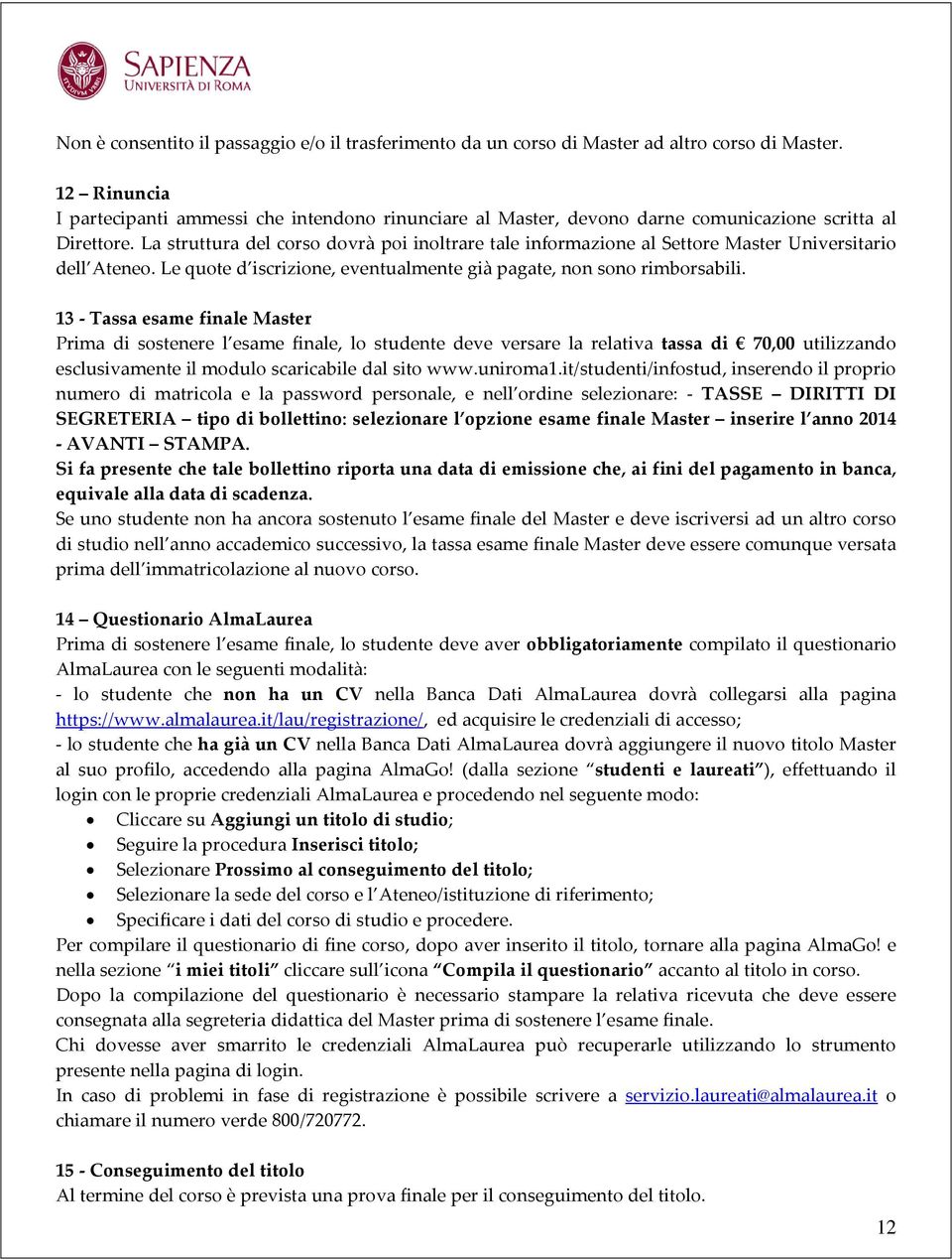 La struttura del corso dovrà poi inoltrare tale informazione al Settore Master Universitario dell Ateneo. Le quote d iscrizione, eventualmente già pagate, non sono rimborsabili.