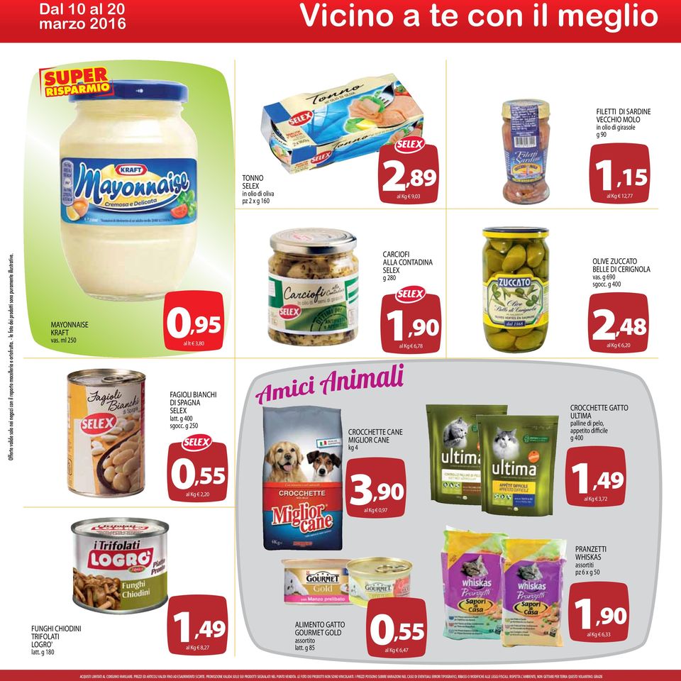 g 250 0,55 al Kg 2,20 CROCCHETTE CANE MIGLIOR CANE kg 4 3,90 al Kg 0,97 CARCIOFI ALLA CONTADINA g 280 1,90 al Kg 6,78 OLIVE ZUCCATO BELLE DI CERIGNOLA vas. g 690 sgocc.