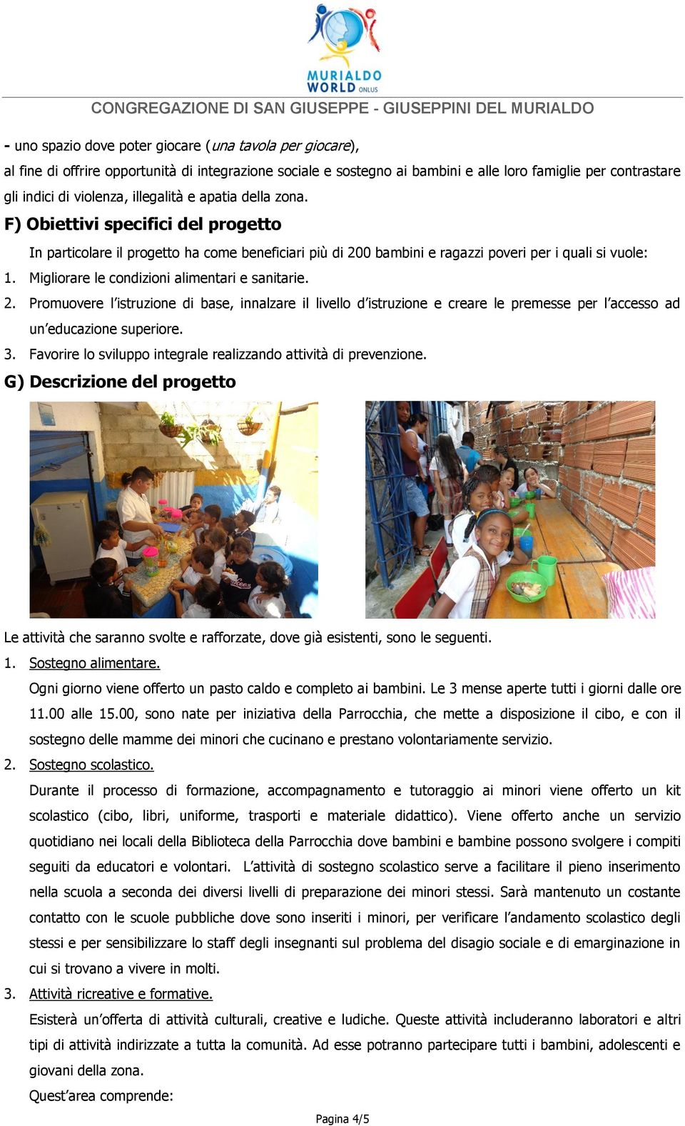 Migliorare le condizioni alimentari e sanitarie. 2. Promuovere l istruzione di base, innalzare il livello d istruzione e creare le premesse per l accesso ad un educazione superiore. 3.