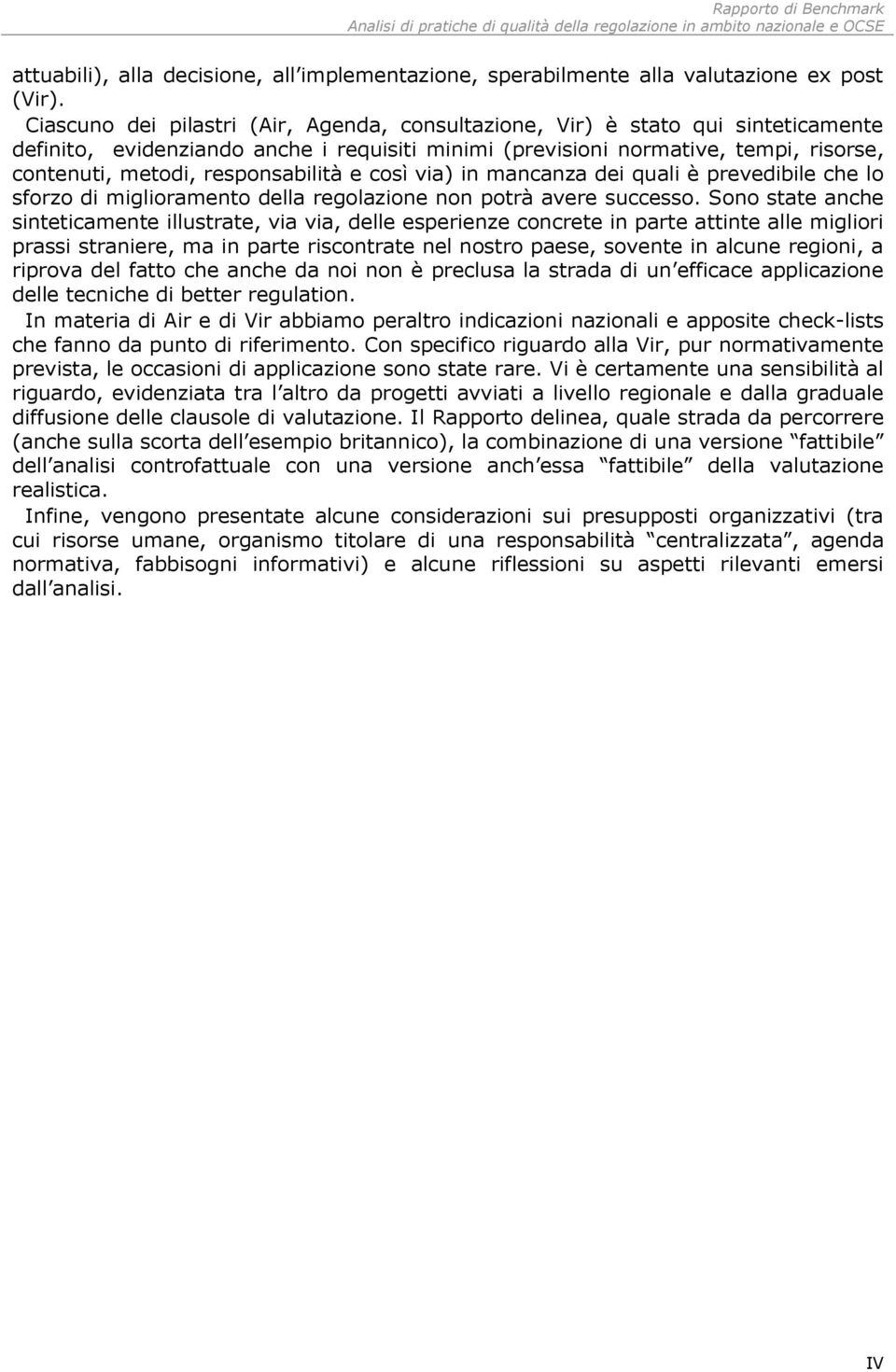 responsabilità e così via) in mancanza dei quali è prevedibile che lo sforzo di miglioramento della regolazione non potrà avere successo.