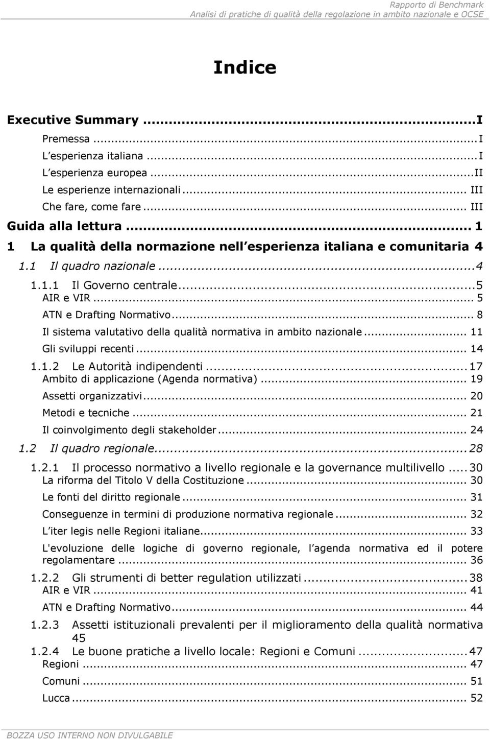 .. 8 Il sistema valutativo della qualità normativa in ambito nazionale... 11 Gli sviluppi recenti... 14 1.1.2 Le Autorità indipendenti... 17 Ambito di applicazione (Agenda normativa).