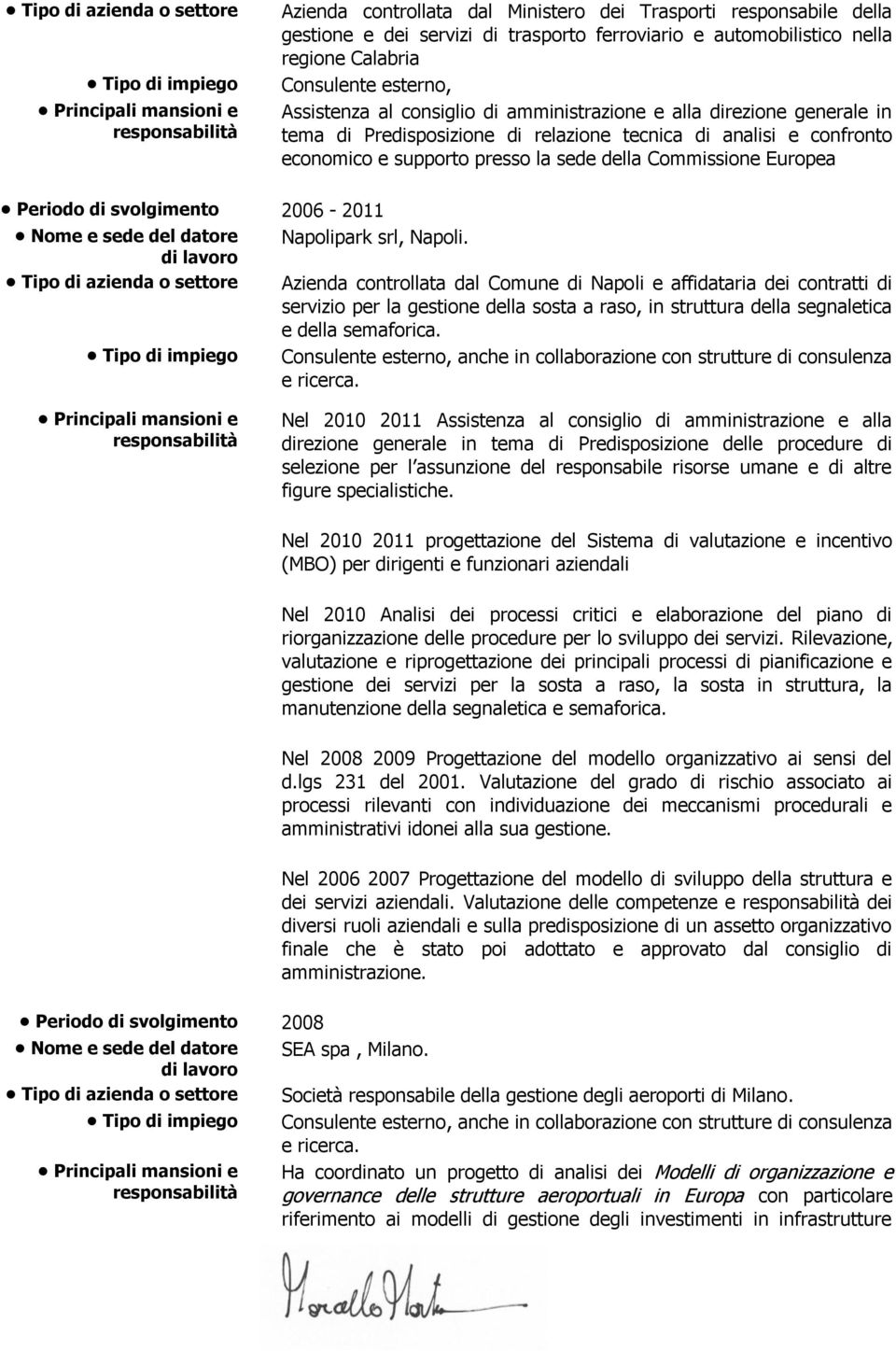 della Commissione Europea Periodo di svolgimento 2006-2011 Nome e sede del datore Napolipark srl, Napoli.