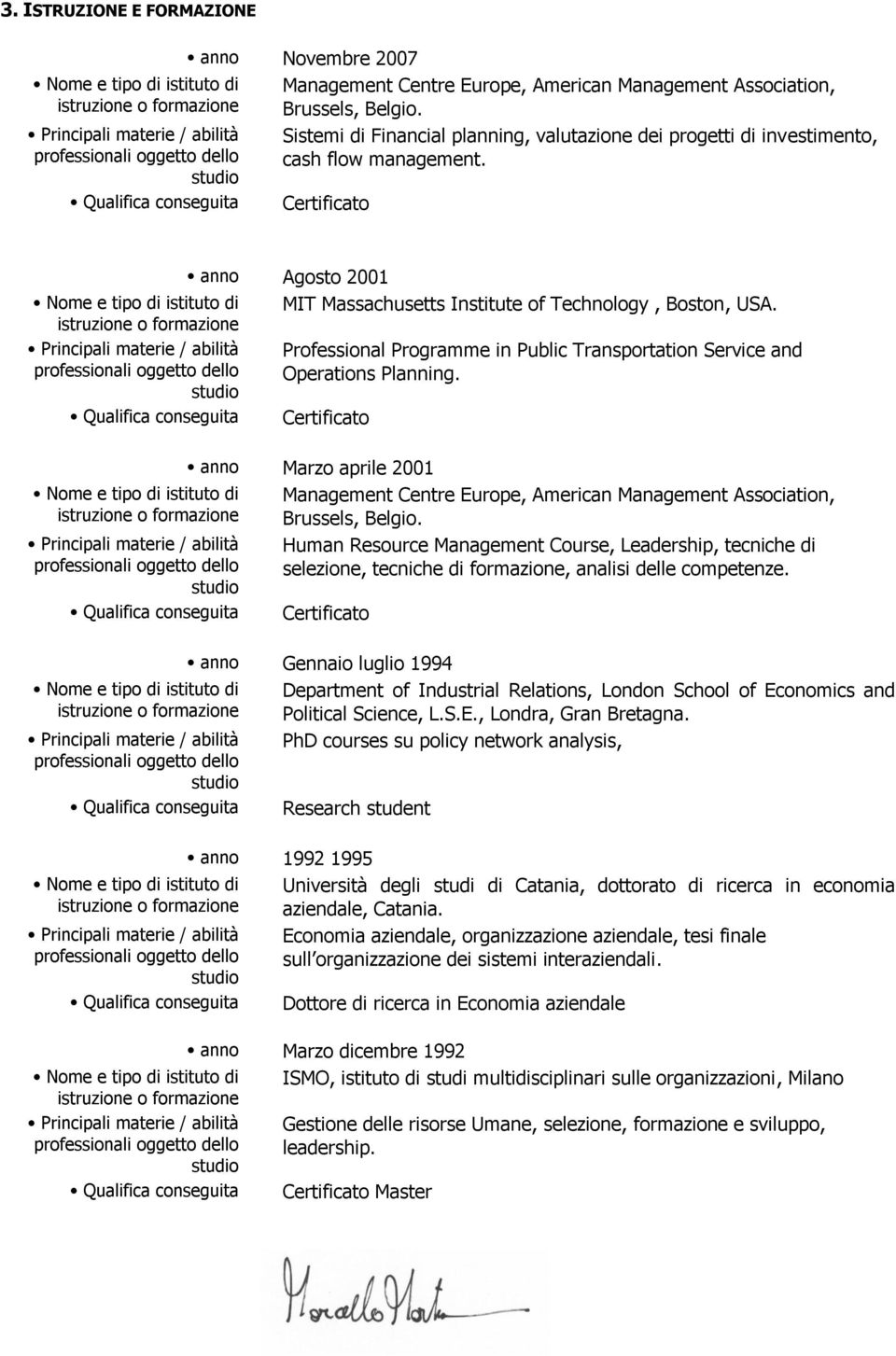 studio Qualifica conseguita Certificato anno Agosto 2001 Nome e tipo di istituto di MIT Massachusetts Institute of Technology, Boston, USA.