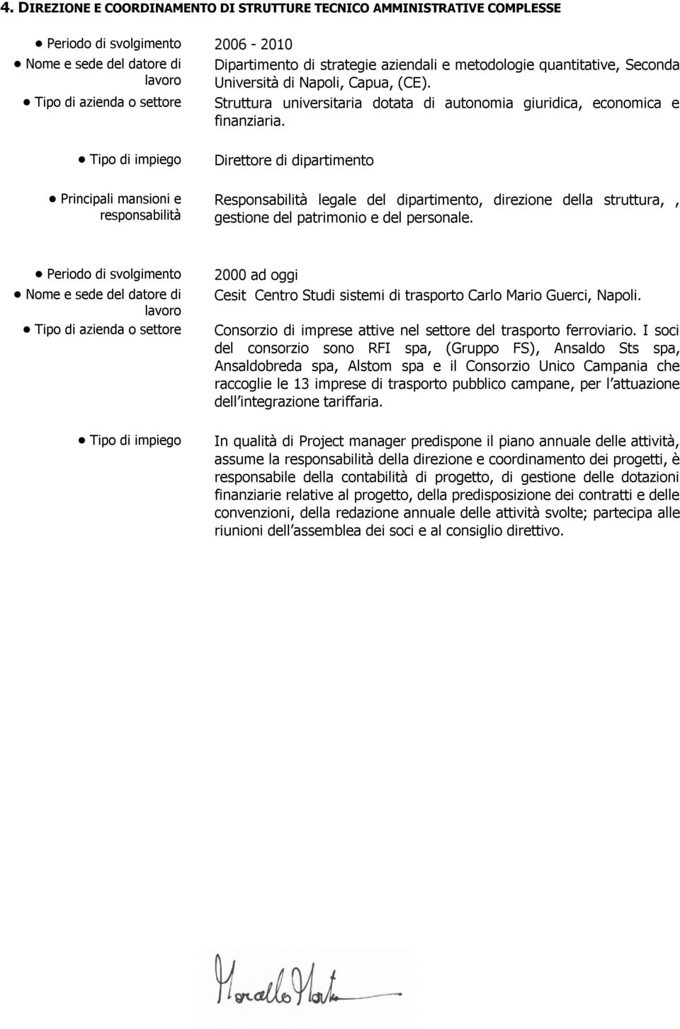 Tipo di impiego Direttore di dipartimento Responsabilità legale del dipartimento, direzione della struttura,, gestione del patrimonio e del personale.