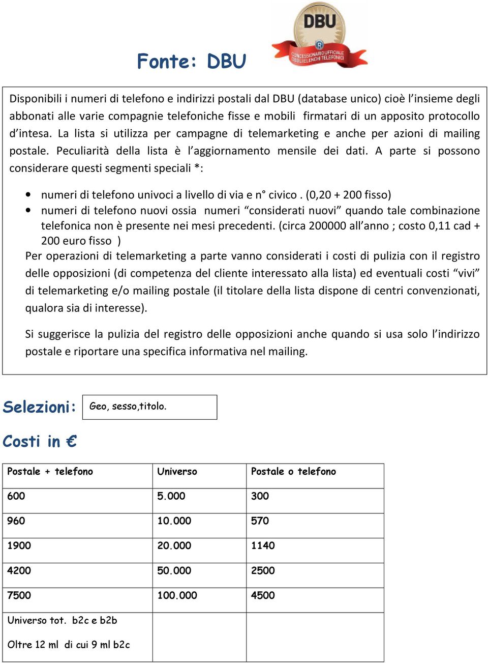 A parte si possono considerare questi segmenti speciali *: numeri di telefono univoci a livello di via e n civico.