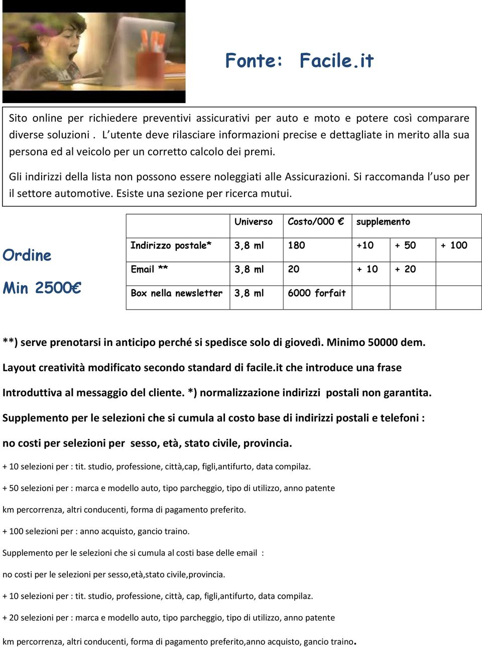 Gli indirizzi della lista non possono essere noleggiati alle Assicurazioni. Si raccomanda l uso per il settore automotive. Esiste una sezione per ricerca mutui.