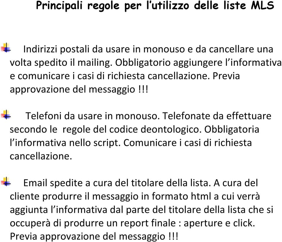 Telefonate da effettuare secondo le regole del codice deontologico. Obbligatoria l informativa nello script. Comunicare i casi di richiesta cancellazione.