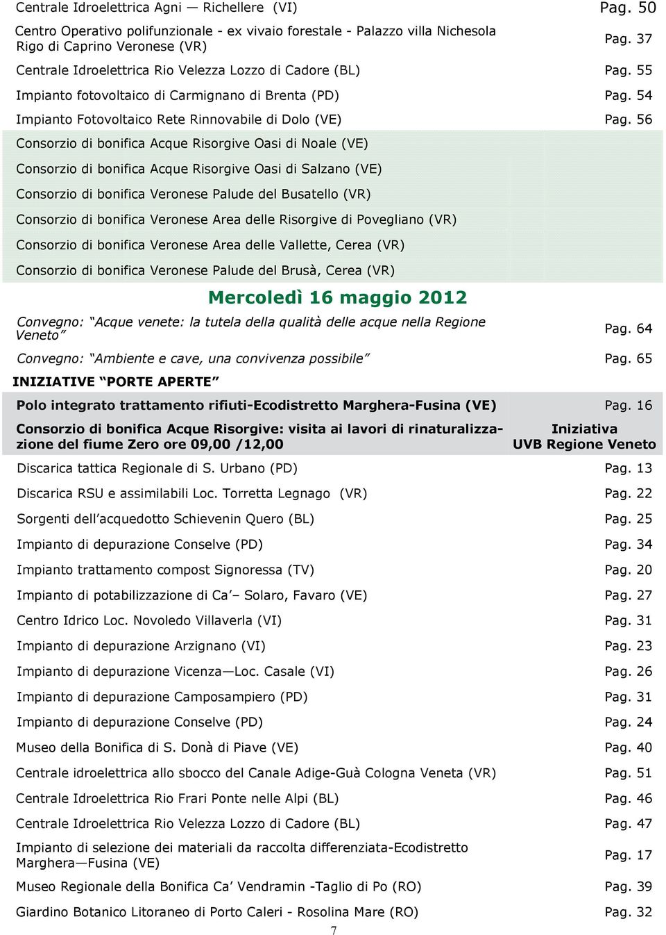 56 Consorzio di bonifica Acque Risorgive Oasi di Noale (VE) Consorzio di bonifica Acque Risorgive Oasi di Salzano (VE) Consorzio di bonifica Veronese Palude del Busatello (VR) Consorzio di bonifica