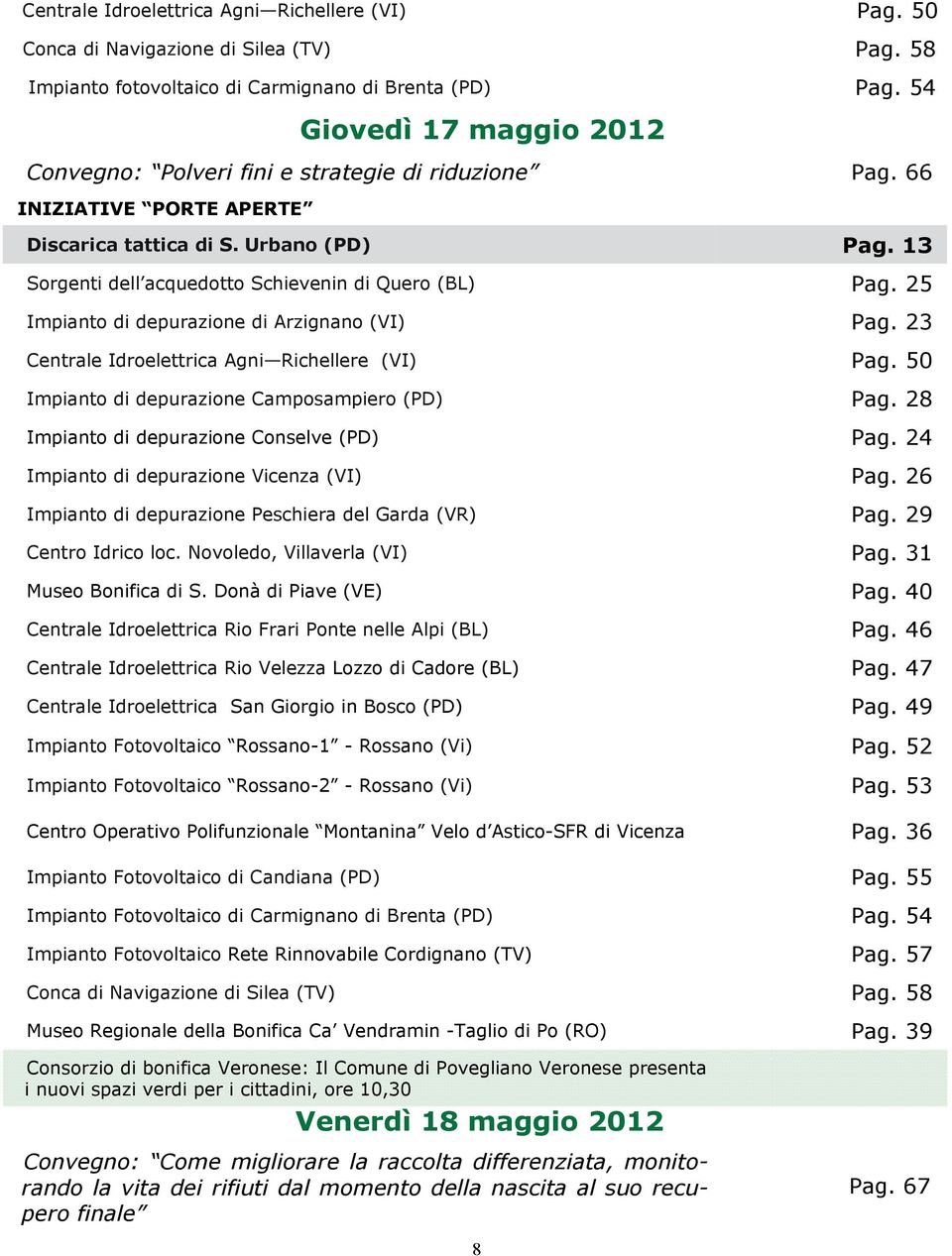 13 Sorgenti dell acquedotto Schievenin di Quero (BL) Pag. 25 Impianto di depurazione di Arzignano (VI) Pag. 23 Centrale Idroelettrica Agni Richellere (VI) Pag.