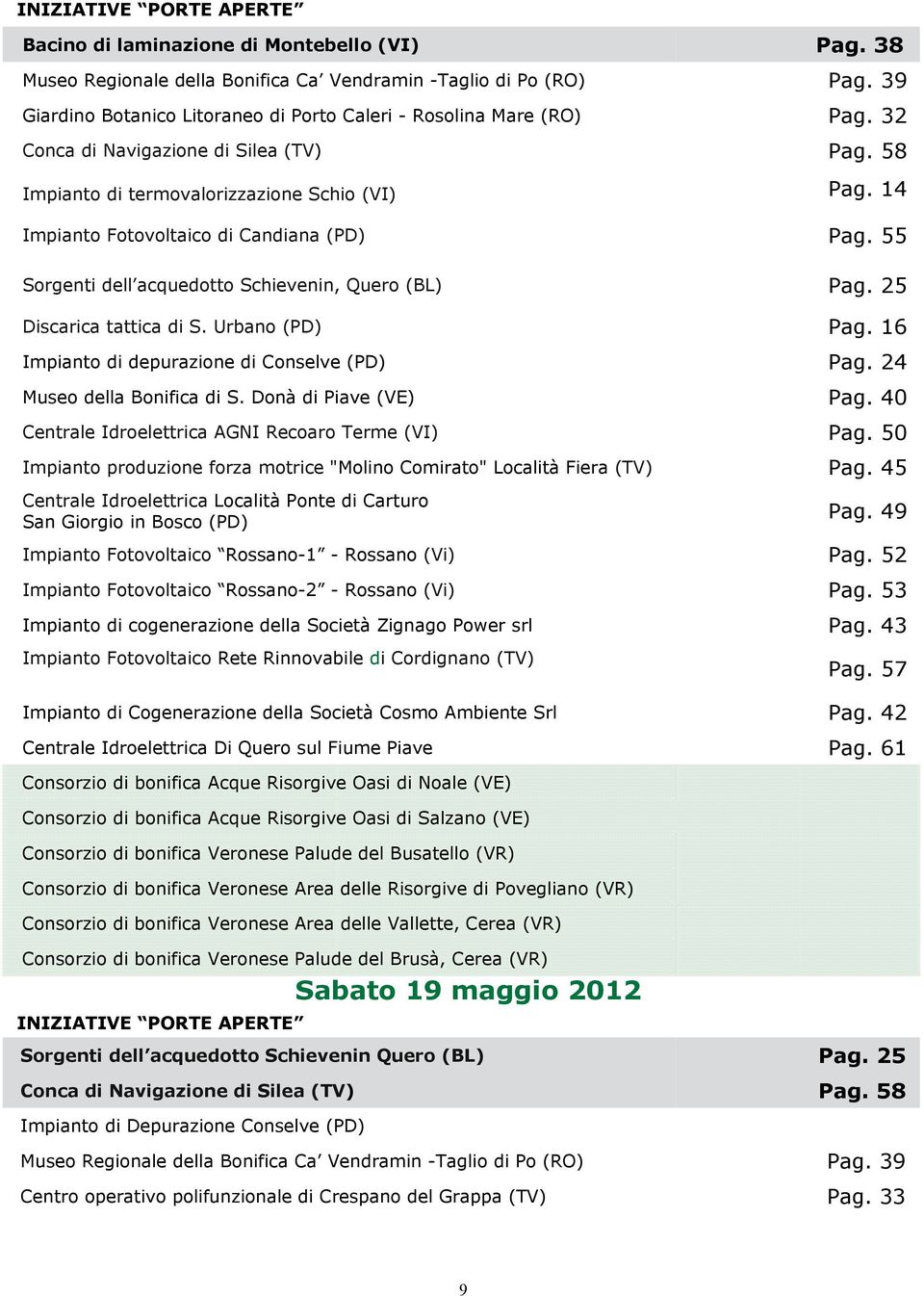 14 Impianto Fotovoltaico di Candiana (PD) Pag. 55 Sorgenti dell acquedotto Schievenin, Quero (BL) Pag. 25 Discarica tattica di S. Urbano (PD) Pag. 16 Impianto di depurazione di Conselve (PD) Pag.