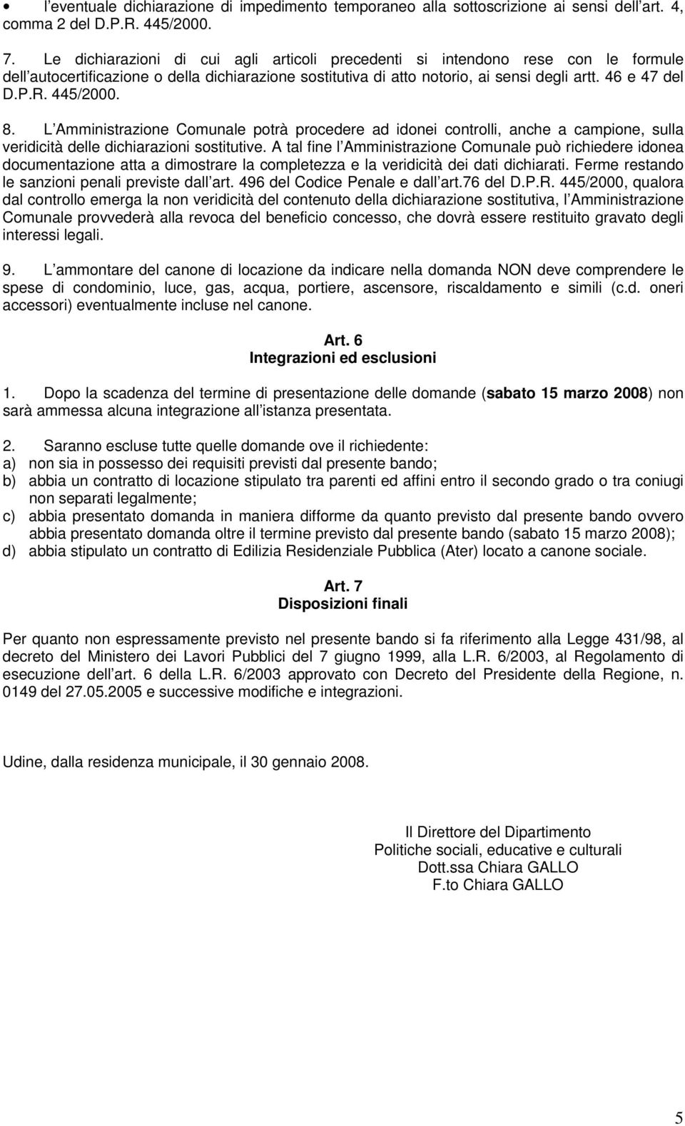 445/2000. 8. L Amministrazione Comunale potrà procedere ad idonei controlli, anche a campione, sulla veridicità delle dichiarazioni sostitutive.