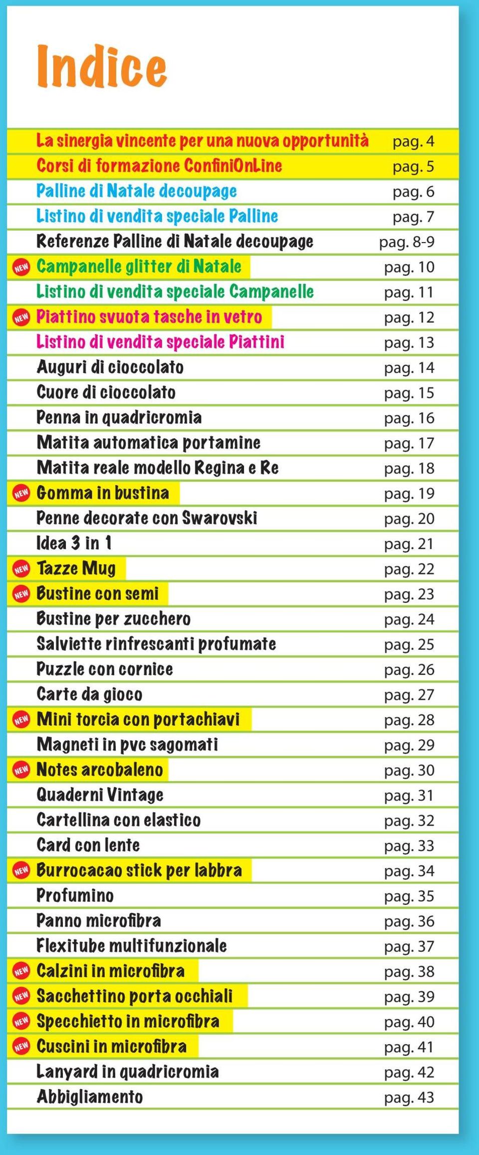 11 Piattino svuota tasche in vetro pag. 12 Listino di vendita speciale Piattini pag. 13 Auguri di cioccolato pag. 14 Cuore di cioccolato pag. 15 Penna in quadricromia pag.