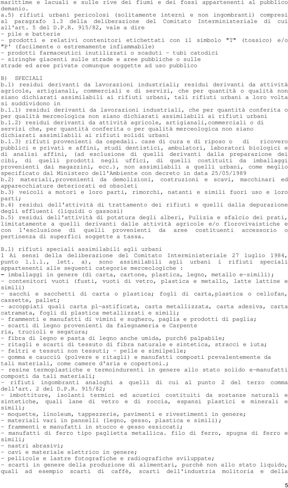 915/82, vale a dire - pile e batterie - prodotti e relativi contenitori etichettati con il simbolo "T" (tossico) e/o "P' (facilmente o estremamente infiammabile) - prodotti farmaceutici inutilizzati