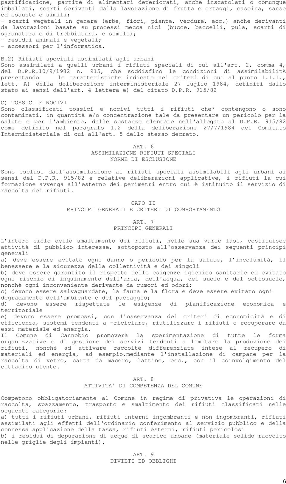 ) anche derivanti da lavorazioni basate su processi mecca nici (bucce, baccelli, pula, scarti di sgranatura e di trebbiatura, e simili); - residui animali e vegetali; - accessori per 1'informatica. B.