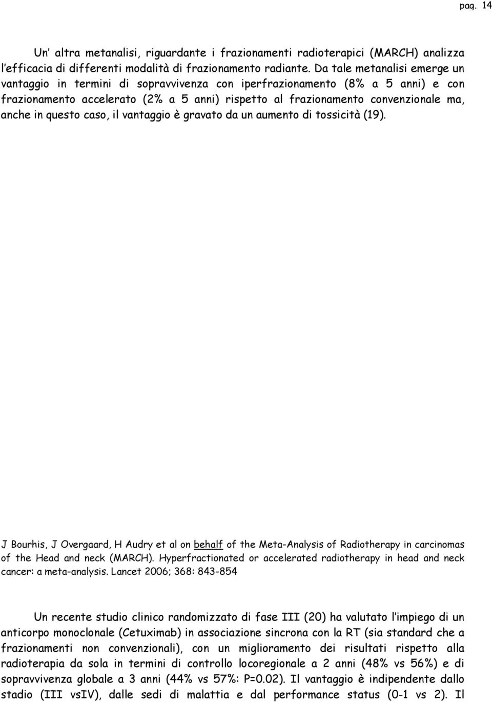 in questo caso, il vantaggio è gravato da un aumento di tossicità (19). J Bourhis, J Overgaard, H Audry et al on behalf of the Meta-Analysis of Radiotherapy in carcinomas of the Head and neck (MARCH).