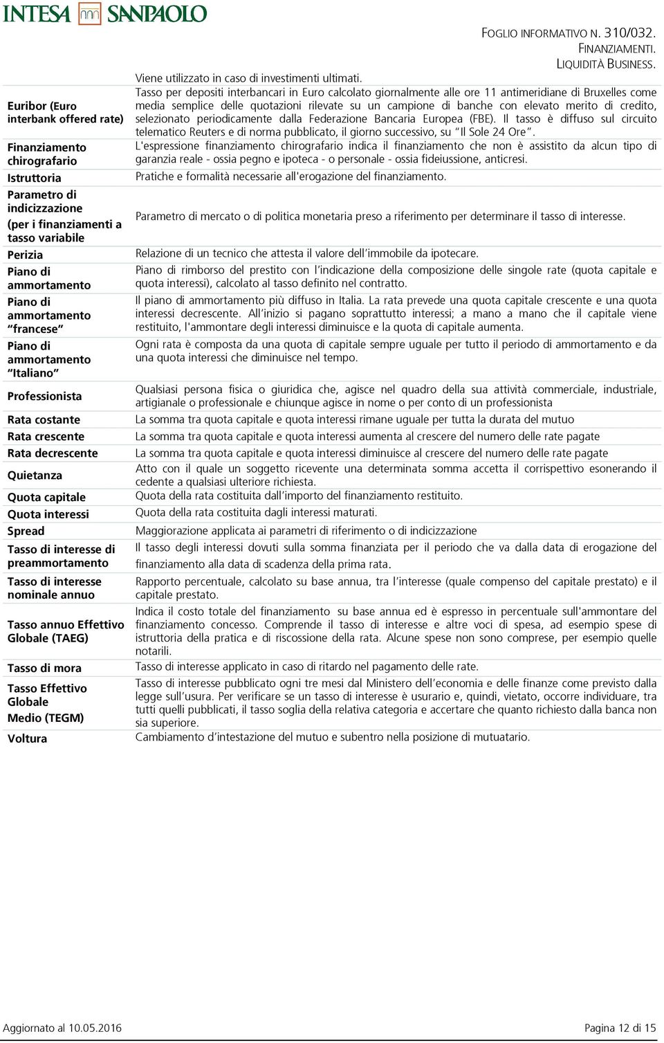 interesse nominale annuo Tasso annuo Effettivo Globale (TAEG) Tasso di mora Tasso Effettivo Globale Medio (TEGM) Voltura Viene utilizzato in caso di investimenti ultimati.