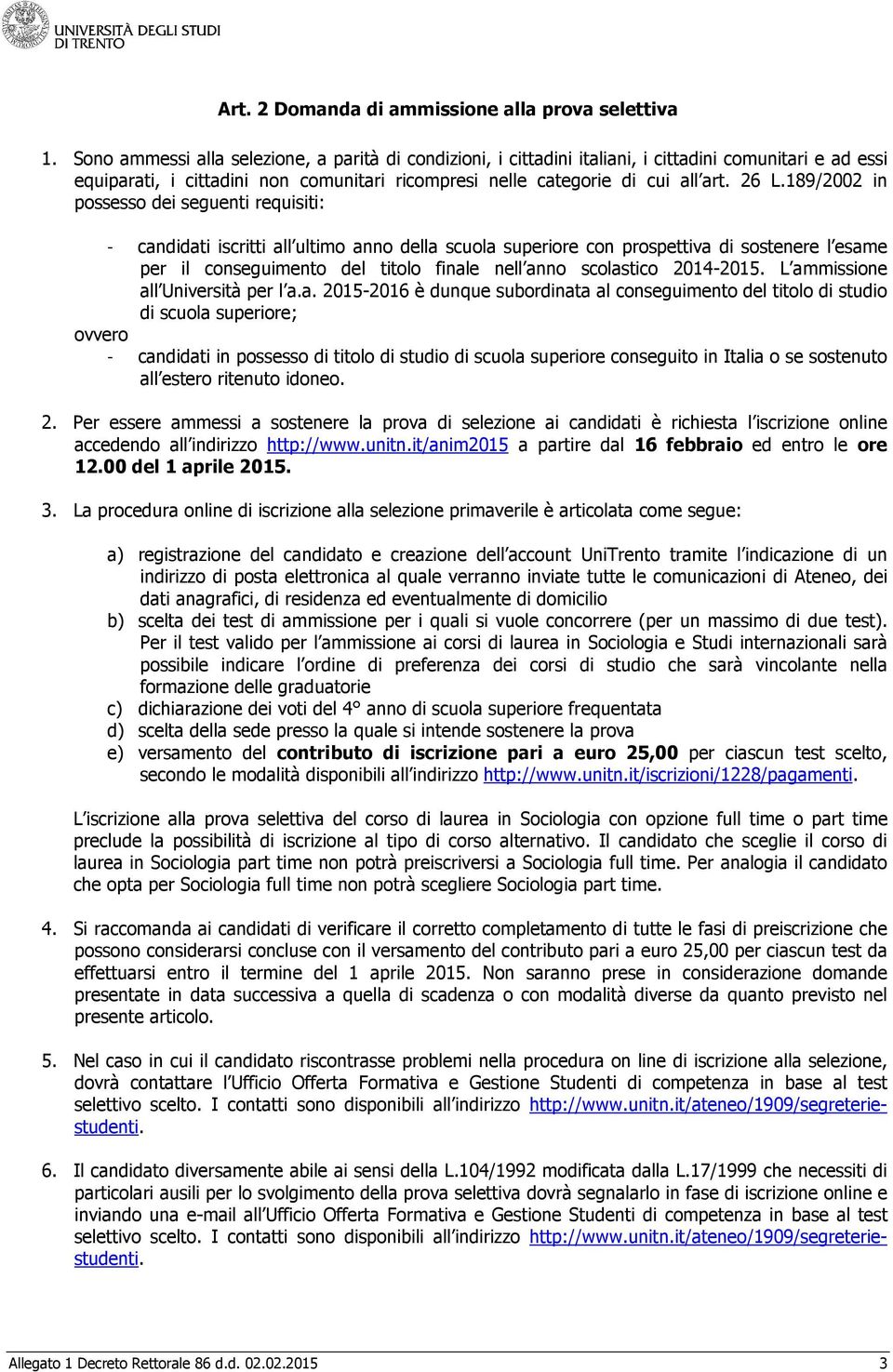 189/2002 in possesso dei seguenti requisiti: - candidati iscritti all ultimo anno della scuola superiore con prospettiva di sostenere l esame per il conseguimento del titolo finale nell anno