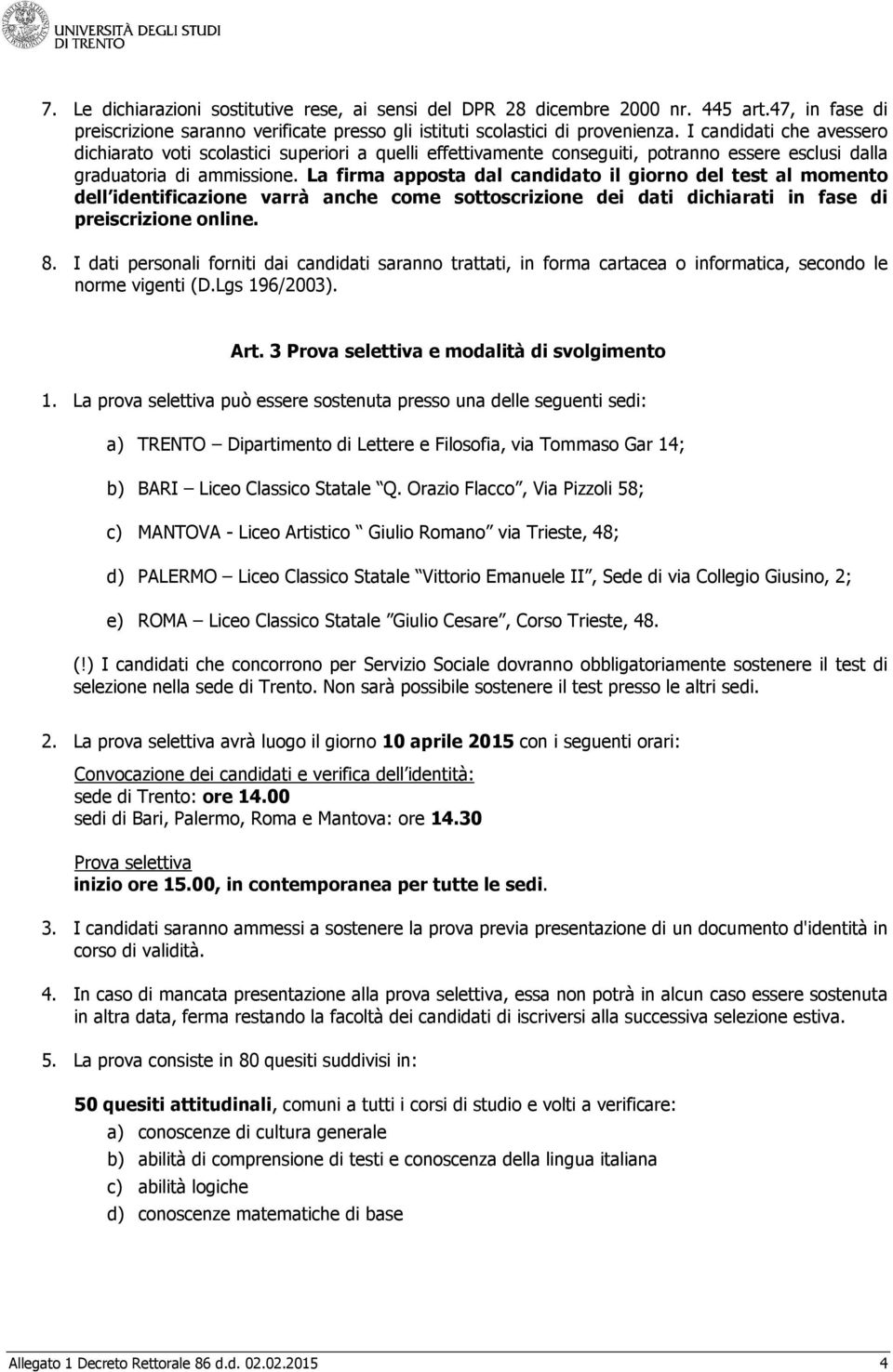 La firma apposta dal candidato il giorno del test al momento dell identificazione varrà anche come sottoscrizione dei dati dichiarati in fase di preiscrizione online. 8.