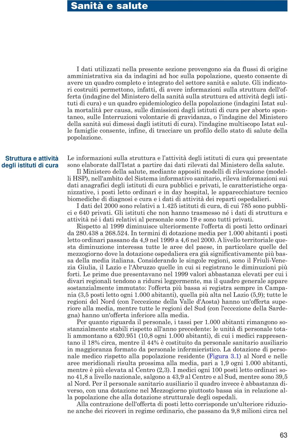 Gli indicatori costruiti permettono, infatti, di avere informazioni sulla struttura dell'offerta (indagine del Ministero della sanità sulla struttura ed attività degli istituti di cura) e un quadro