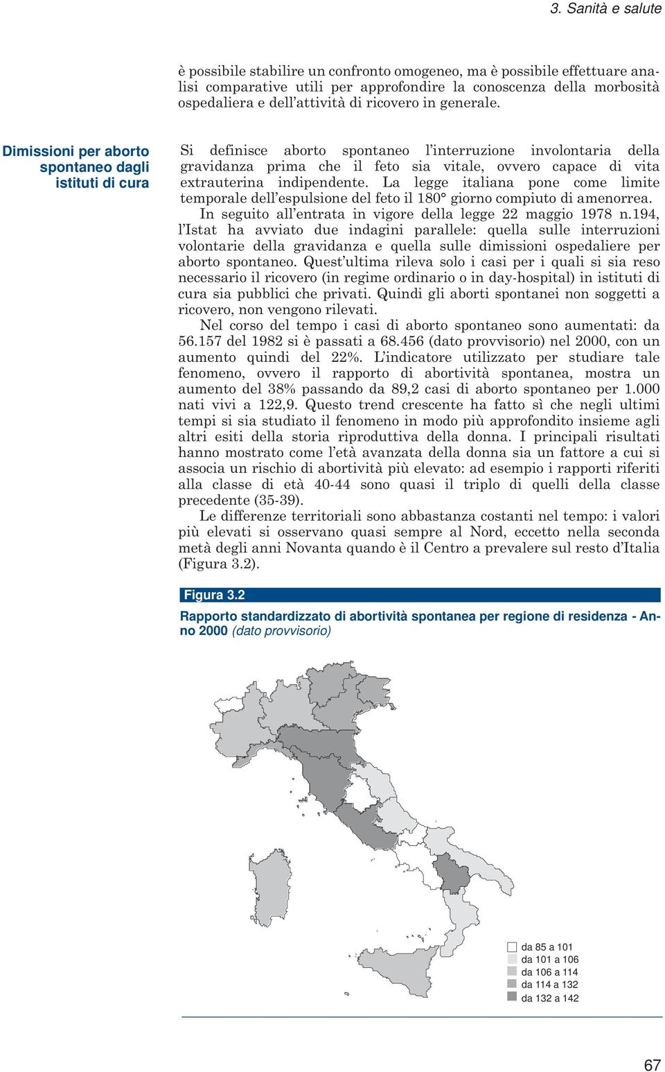 Dimissioni per aborto spontaneo dagli istituti di cura Si definisce aborto spontaneo l interruzione involontaria della gravidanza prima che il feto sia vitale, ovvero capace di vita extrauterina