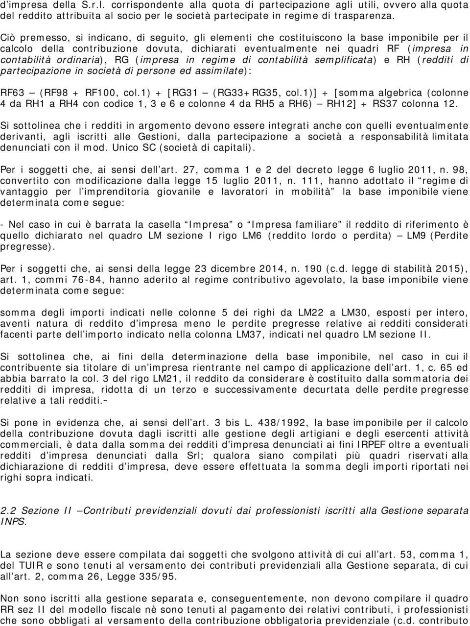 ordinaria), RG (impresa in regime di contabilità semplificata) e RH (redditi di partecipazione in società di persone ed assimilate): RF63 (RF98 + RF100, col.1) + [RG31 (RG33+RG35, col.