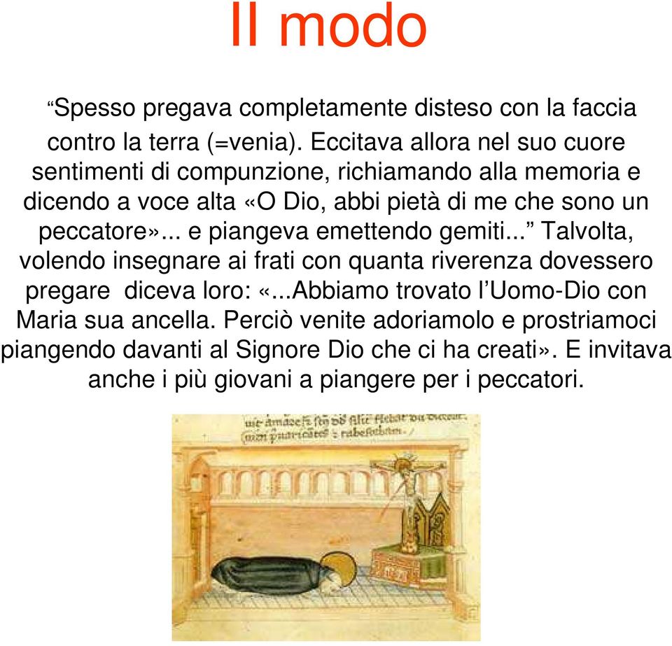 peccatore»... e piangeva emettendo gemiti... Talvolta, volendo insegnare ai frati con quanta riverenza dovessero pregare diceva loro: «.