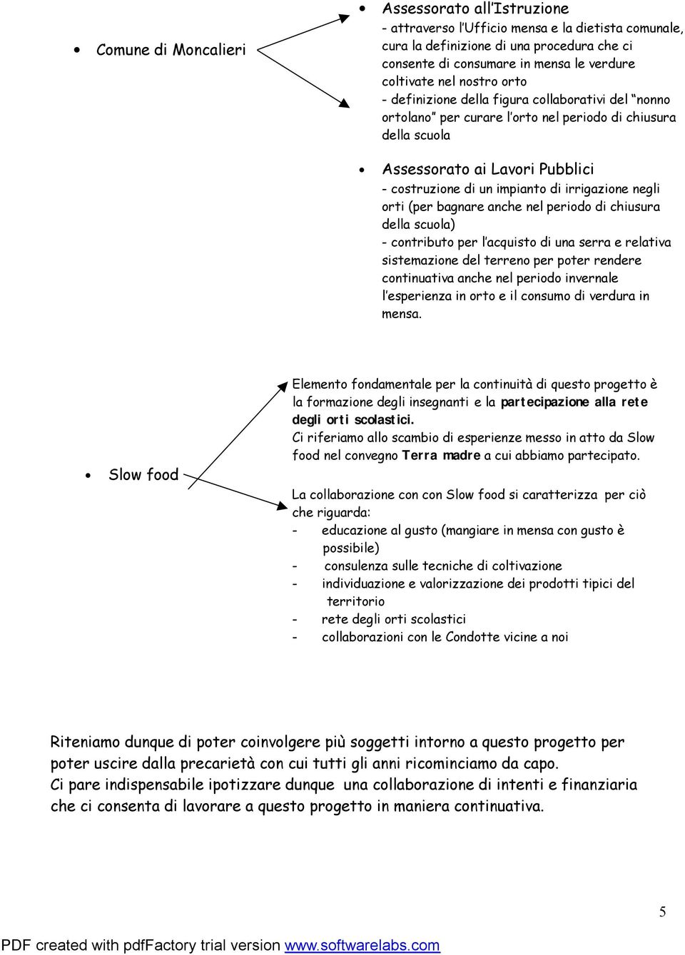 irrigazione negli orti (per bagnare anche nel periodo di chiusura della scuola) - contributo per l acquisto di una serra e relativa sistemazione del terreno per poter rendere continuativa anche nel