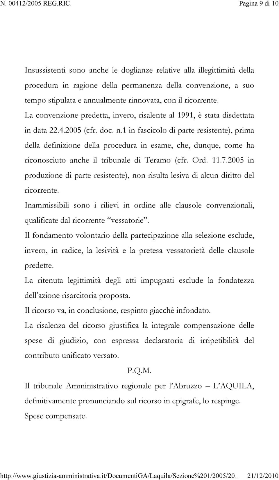 1 in fascicolo di parte resistente), prima della definizione della procedura in esame, che, dunque, come ha riconosciuto anche il tribunale di Teramo (cfr. Ord. 11.7.