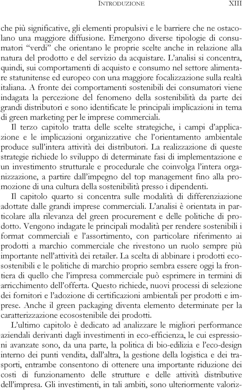 L analisi si concentra, quindi, sui comportamenti di acquisto e consumo nel settore alimentare statunitense ed europeo con una maggiore focalizzazione sulla realtà italiana.