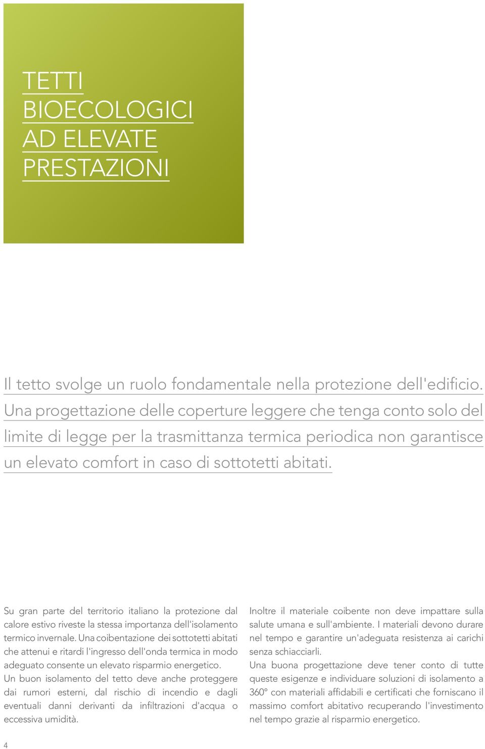 Su gran parte del territorio italiano la protezione dal calore estivo riveste la stessa importanza dell'isolamento termico invernale.