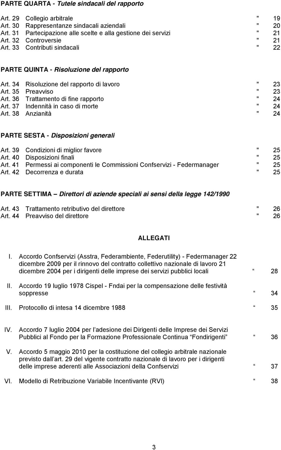 36 Trattamento di fine rapporto " 24 Art. 37 Indennità in caso di morte " 24 Art. 38 Anzianità " 24 PARTE SESTA - Disposizioni generali Art. 39 Condizioni di miglior favore " 25 Art.