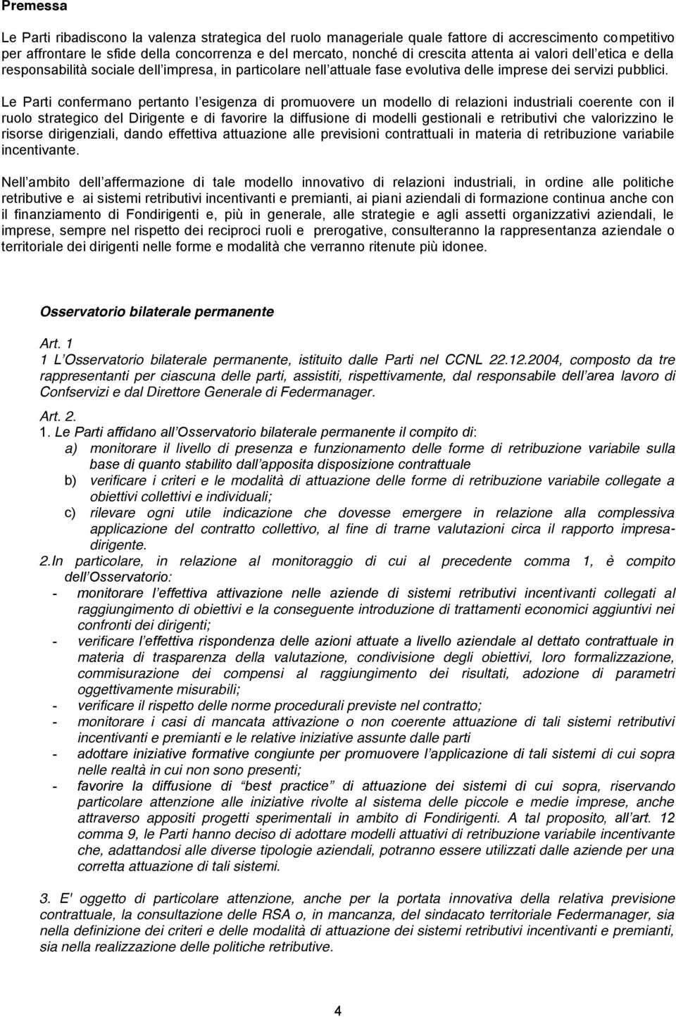 Le Parti confermano pertanto l esigenza di promuovere un modello di relazioni industriali coerente con il ruolo strategico del Dirigente e di favorire la diffusione di modelli gestionali e