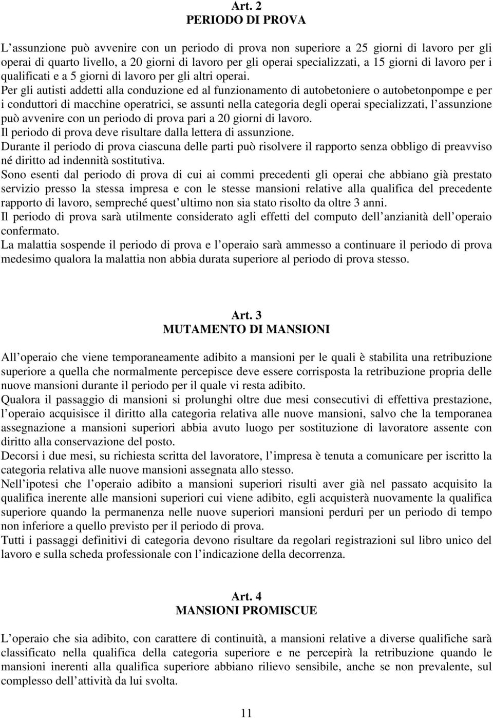 Per gli autisti addetti alla conduzione ed al funzionamento di autobetoniere o autobetonpompe e per i conduttori di macchine operatrici, se assunti nella categoria degli operai specializzati, l