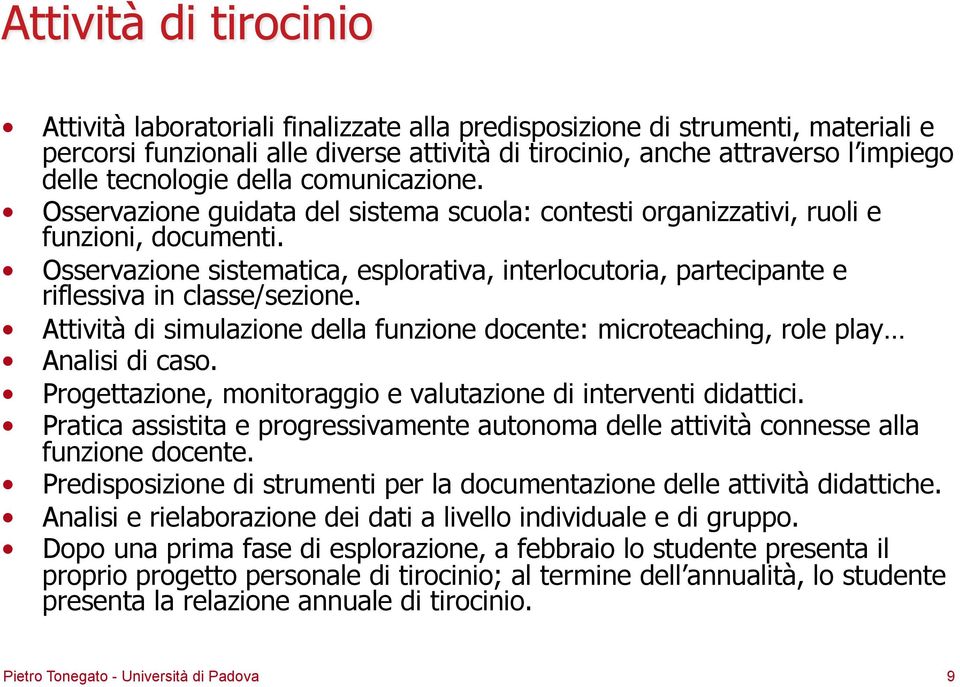 Osservazione sistematica, esplorativa, interlocutoria, partecipante e riflessiva in classe/sezione. Attività di simulazione della funzione docente: microteaching, role play Analisi di caso.