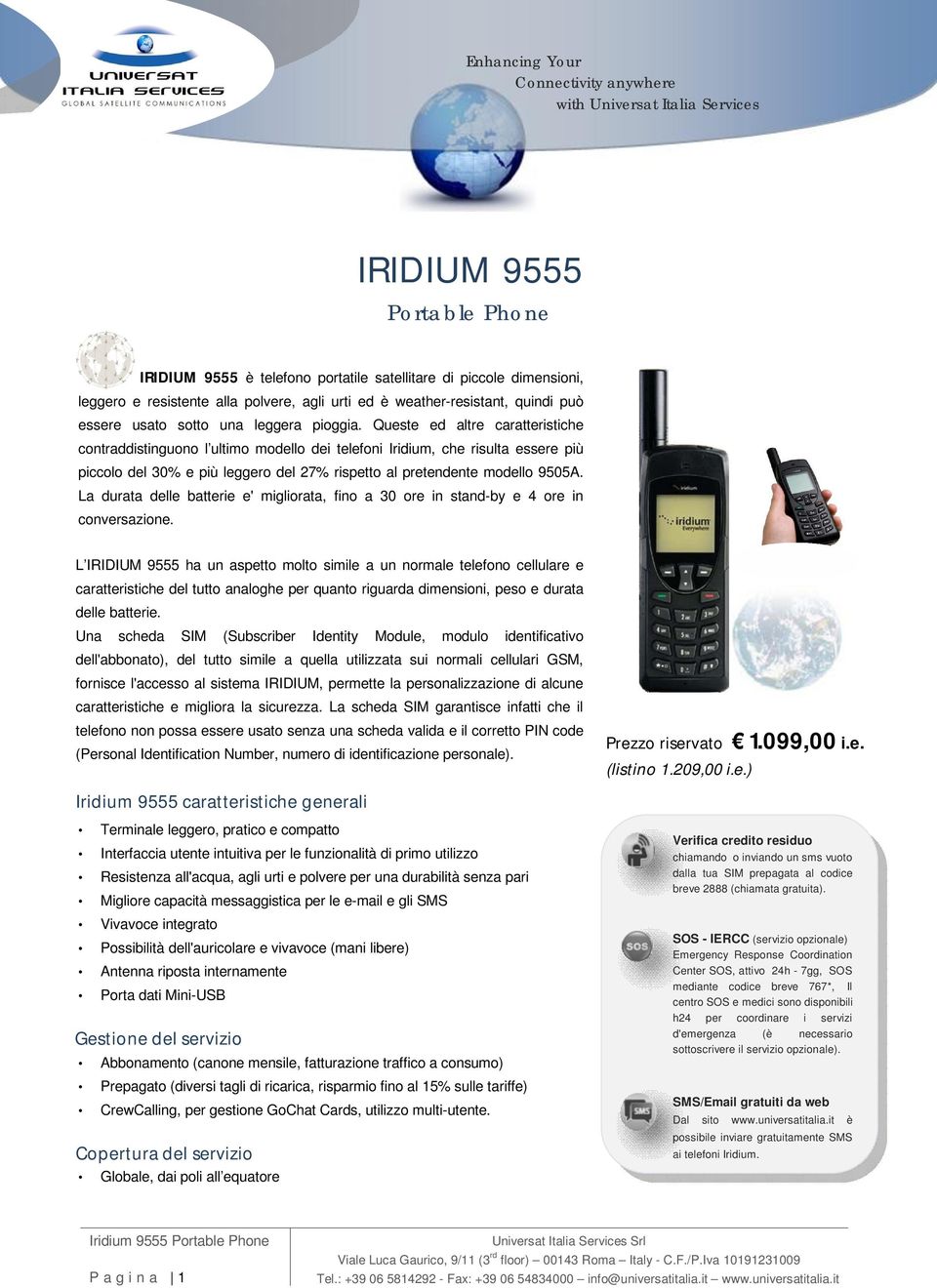 Queste ed altre caratteristiche contraddistinguono l ultimo modello dei telefoni Iridium, che risulta essere più piccolo del 30% e più leggero del 27% rispetto al pretendente modello 9505A.