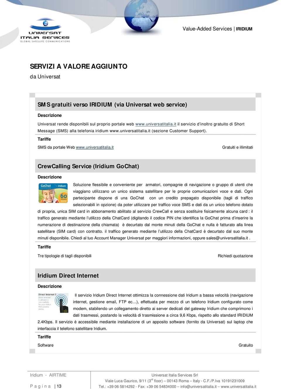 it il servizio d inoltro gratuito di Short Message (SMS) alla telefonia iridium www.it (sezione Customer Support). Tariffe SMS da portale Web www.