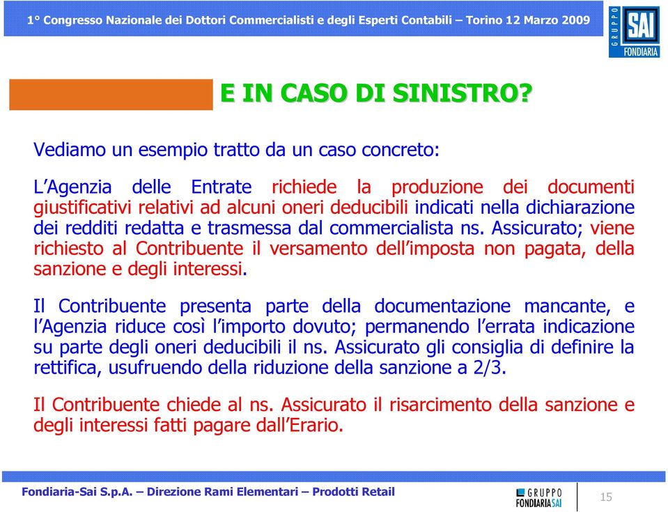 redditi redatta e trasmessa dal commercialista ns. Assicurato; viene richiesto al Contribuente il versamento dell imposta non pagata, della sanzione e degli interessi.