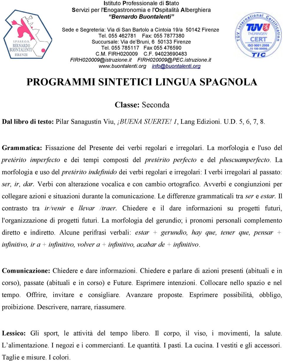 La morfologia e uso del pretérito indefinido dei verbi regolari e irregolari: I verbi irregolari al passato: ser, ir, dar. Verbi con alterazione vocalica e con cambio ortografico.