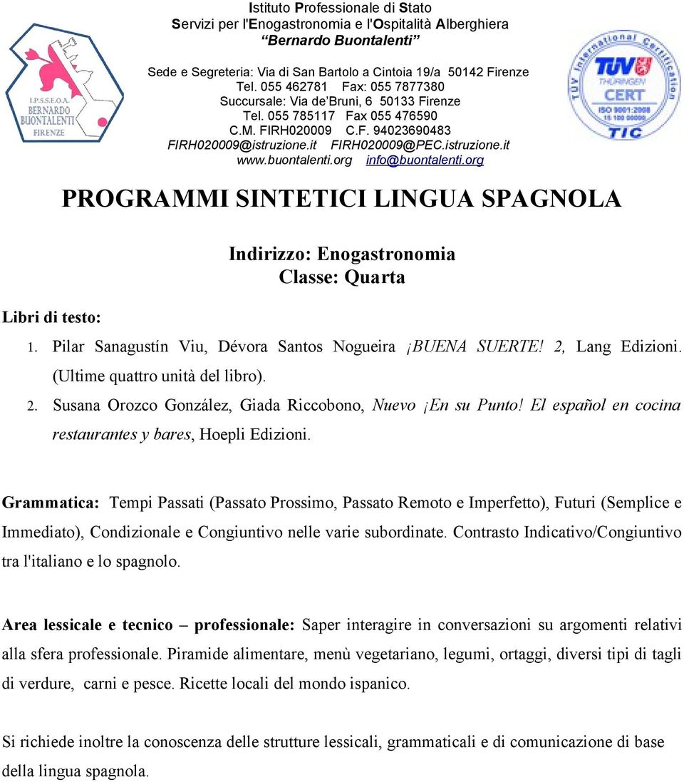 El español en cocina Grammatica: Tempi Passati (Passato Prossimo, Passato Remoto e Imperfetto), Futuri (Semplice e Immediato), Condizionale e Congiuntivo nelle varie subordinate.