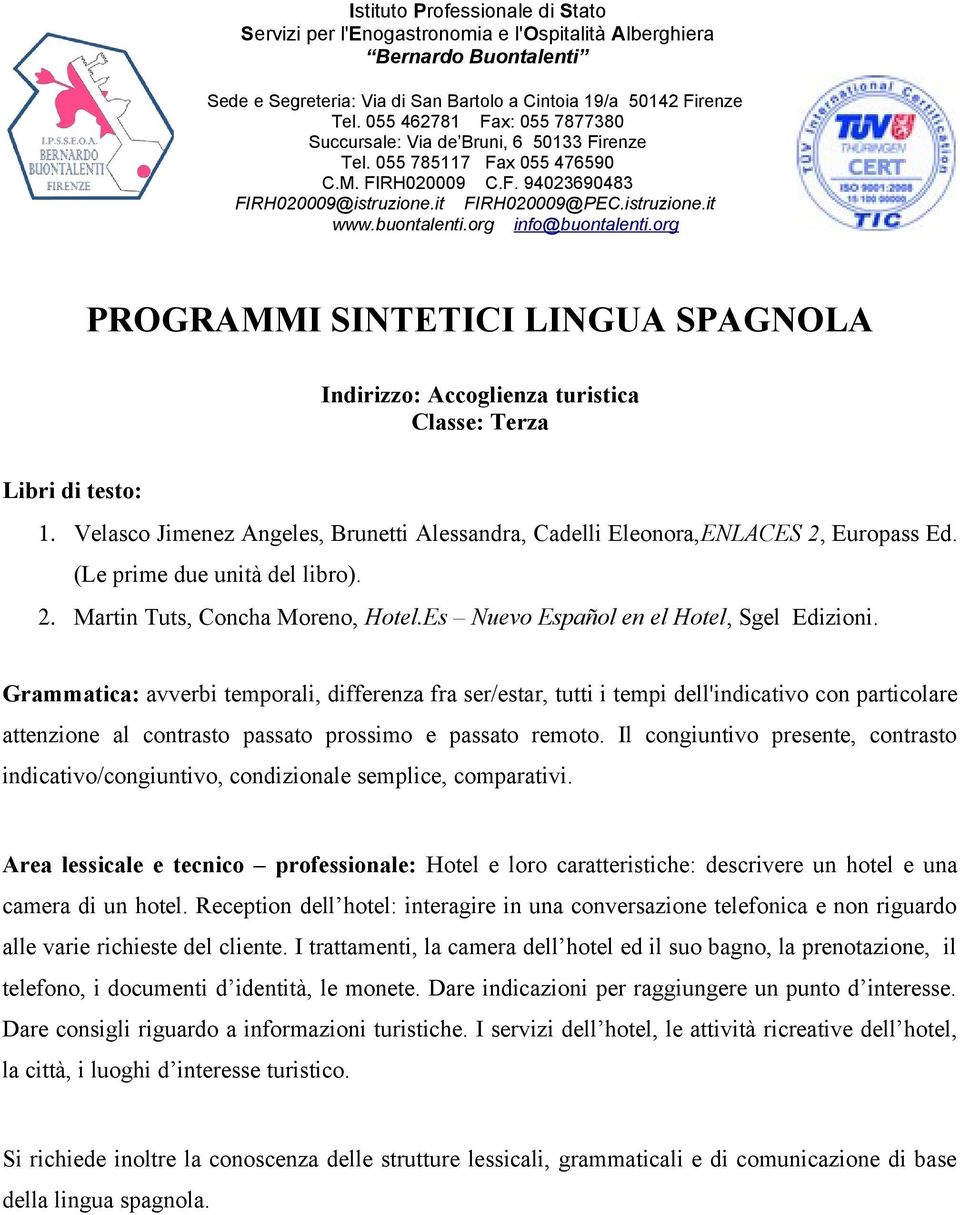 Grammatica: avverbi temporali, differenza fra ser/estar, tutti i tempi dell'indicativo con particolare attenzione al contrasto passato prossimo e passato remoto.