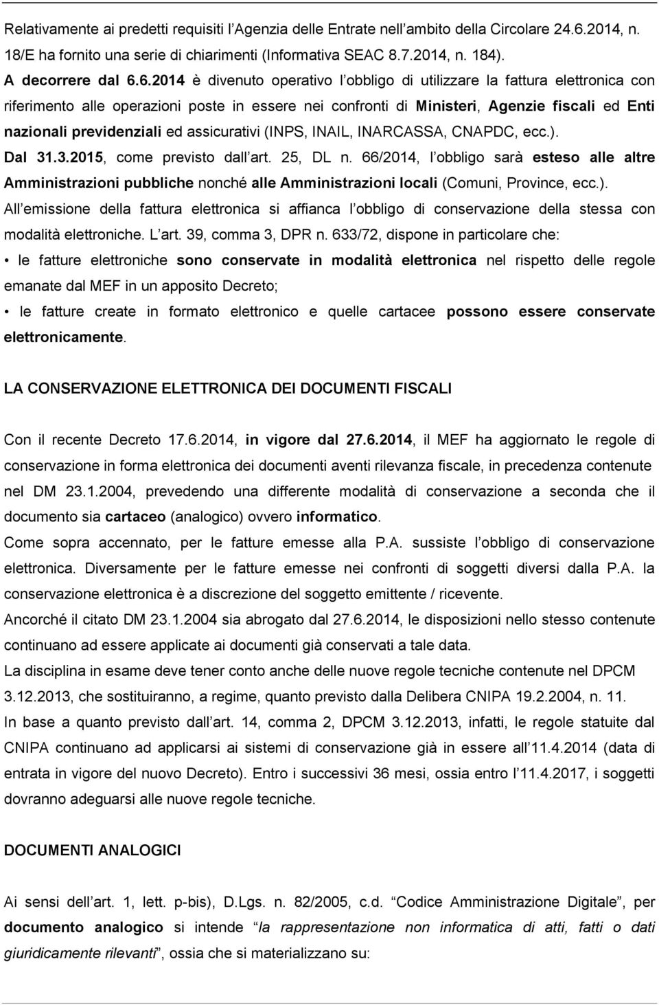 6.2014 è divenuto operativo l obbligo di utilizzare la fattura elettronica con riferimento alle operazioni poste in essere nei confronti di Ministeri, Agenzie fiscali ed Enti nazionali previdenziali