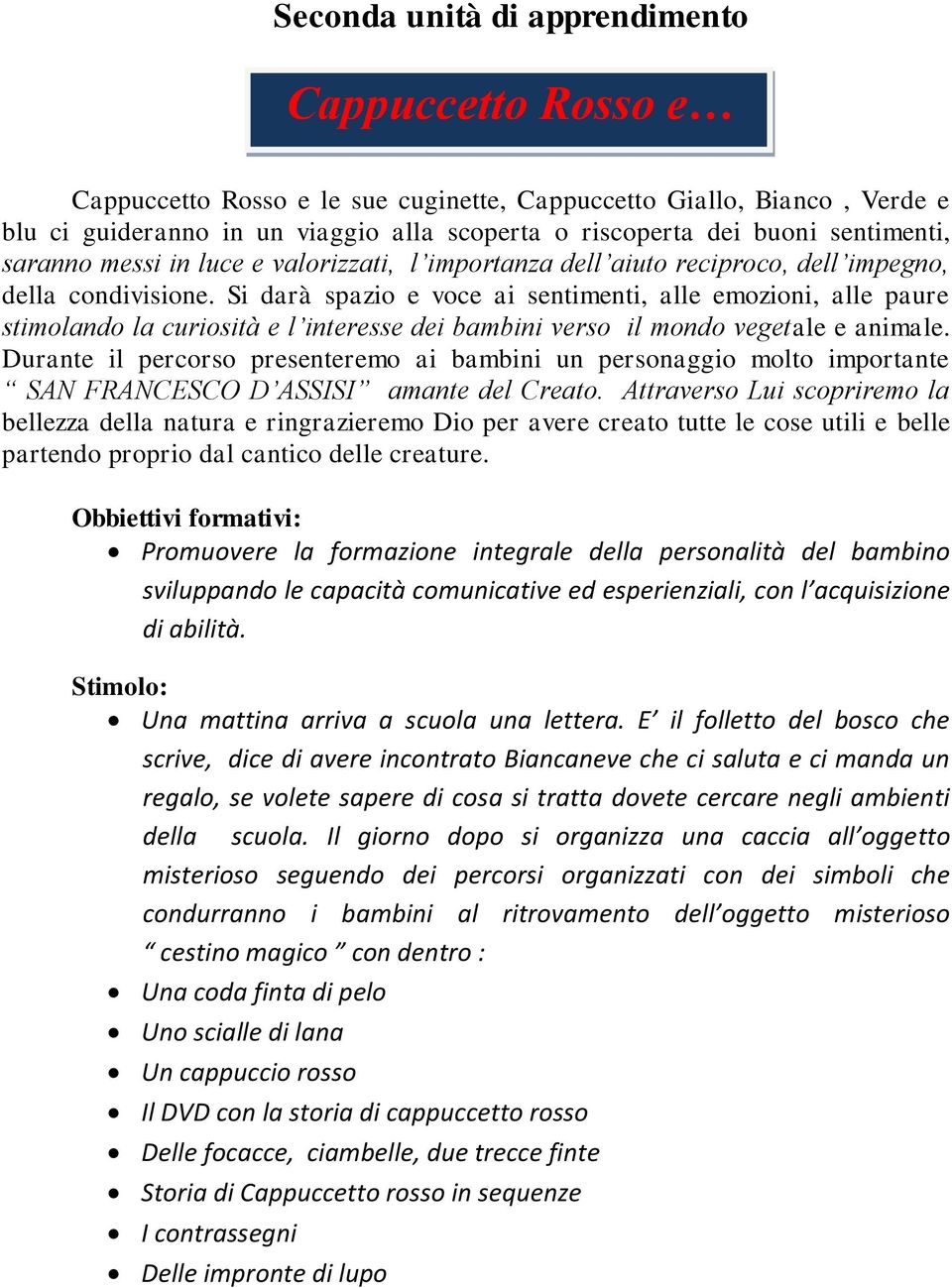 Si darà spazio e voce ai sentimenti, alle emozioni, alle paure stimolando la curiosità e l interesse dei bambini verso il mondo vegetale e animale.