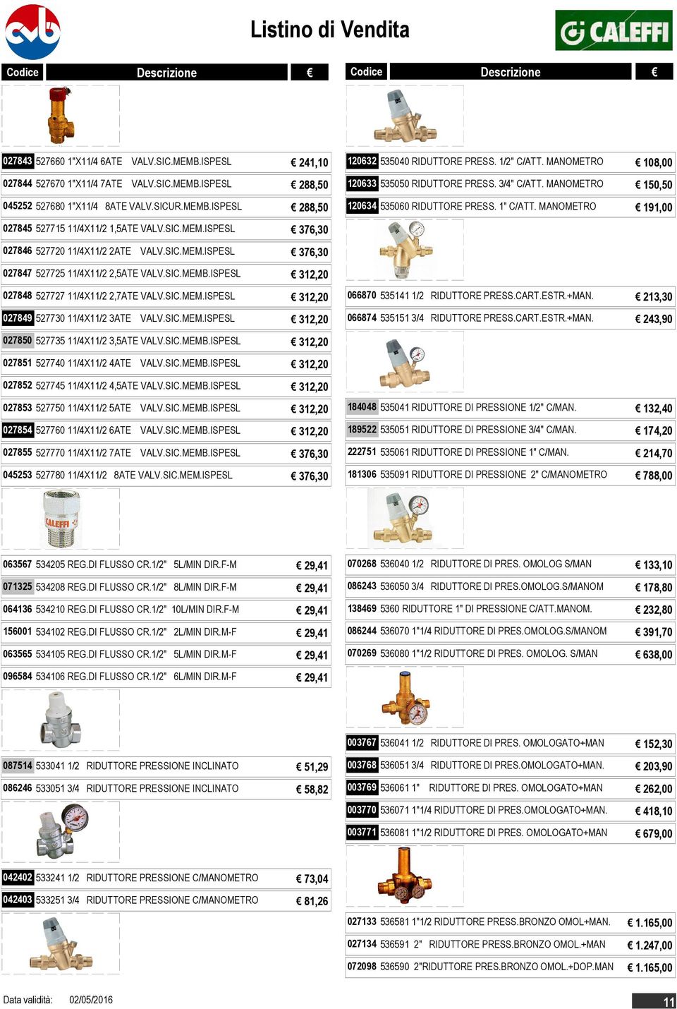 ISPESL 376,30 027846 527720 11/4X11/2 2ATE VALV.SIC.MEM.ISPESL 376,30 027847 527725 11/4X11/2 2,5ATE VALV.SIC.MEMB.ISPESL 312,20 027848 527727 11/4X11/2 2,7ATE VALV.SIC.MEM.ISPESL 312,20 027849 527730 11/4X11/2 3ATE VALV.