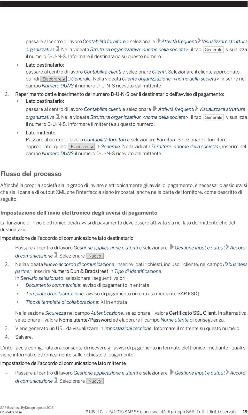 Lato destinatario: passare al centro di lavoro Contabilità clienti e selezionare Clienti. Selezionare il cliente appropriato, quindi Elaborare Generale.